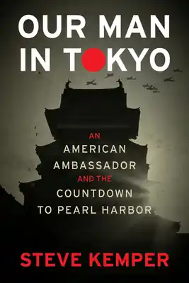 Our Man In Tokyo: An American Ambassador and the Countdown to Pearl Harbor (Hardcover) Hot Deal