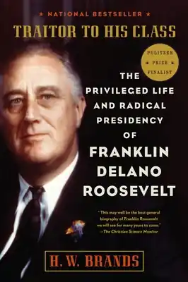 Traitor to His Class: The Privileged Life and Radical Presidency of Franklin Delano Roosevelt (Paperback) Order Now
