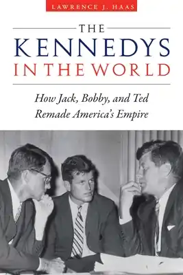 The Kennedys in the World: How Jack, Bobby, and Ted Remade America's Empire (Hardcover) Hot Picks