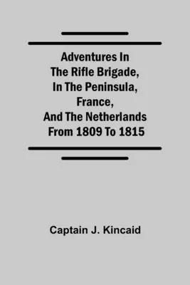 Exclusive Offer Adventures in the Rifle Brigade, in the Peninsula, France, and the Netherlands; from 1809 to 1815 (Paperback)