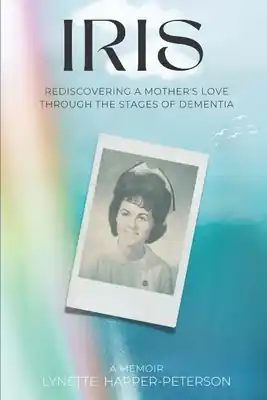 Iris: Rediscovering a Mother's Love Through the Stages of Dementia (Paperback) Original