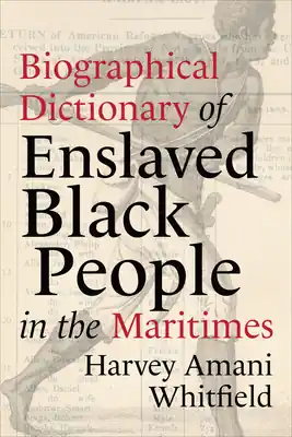 Biographical Dictionary of Enslaved Black People in the Maritimes (Paperback) While Supplies Last