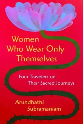 Women Who Wear Only Themselves: Four Travelers on Their Sacred Journeys (Hardcover) Best Seller
