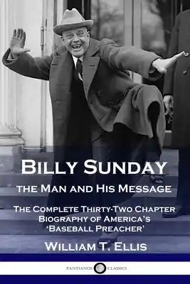 Billy Sunday, the Man and His Message: The Complete Thirty-Two Chapter Biography of America's 'Baseball Preacher' (Abridged / Paperback) Budget
