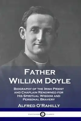Father William Doyle: Biography of the Irish Priest and Chaplain Renowned for His Spiritual Wisdom and Personal Bravery (Paperback) Latest