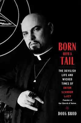 Born with a Tail: The Devilish Life and Wicked Times of Anton Szandor LaVey, Founder of the Church of Satan (Hardcover) Must Have