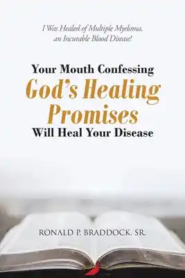 Your Mouth Confessing God's Healing Promises Will Heal Your Disease: I Was Healed of Multiple Myeloma, an Incurable Blood Disease! (Paperback) Deal