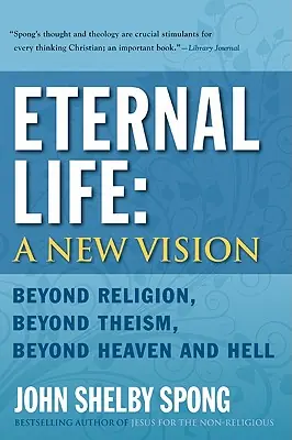 Eternal Life: A New Vision: Beyond Religion, Beyond Theism, Beyond Heaven and Hell (Paperback) Order Now