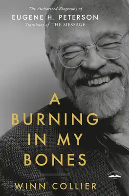 A Burning in My Bones: The Authorized Biography of Eugene H. Peterson, Translator of The Message (Paperback) One Day Deal