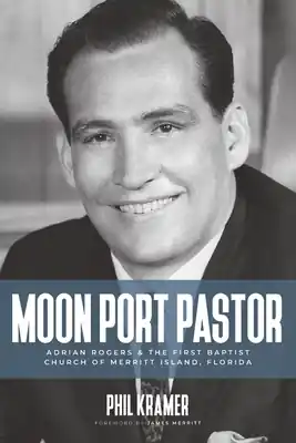 Editor’s Pick Moon Port Pastor: Adrian Rogers and the First Baptist Church of Merritt Island, Florida (Paperback)