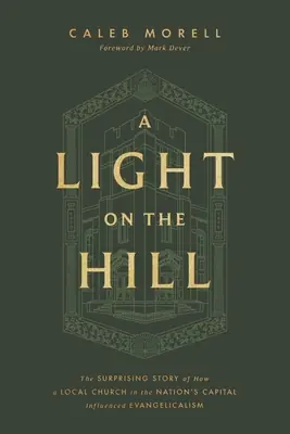 A Light on the Hill: The Surprising Story of How a Local Church in the Nation's Capital Influenced Evangelicalism (Hardcover) Fast Shipping