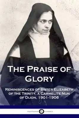 Deal The Praise of Glory: Reminiscences of Sister Elizabeth of the Trinity, a Carmelite Nun of Dijon, 1901-1906 (Paperback)
