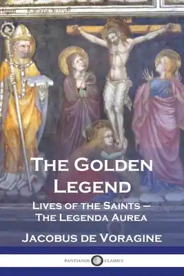 Don’t Miss Out The Golden Legend: Lives of the Saints - The Legenda Aurea (Paperback)