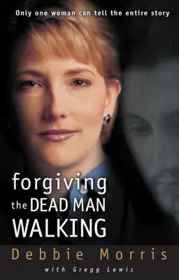 Certified Forgiving the Dead Man Walking: Only One Woman Can Tell the Entire Story (Paperback)