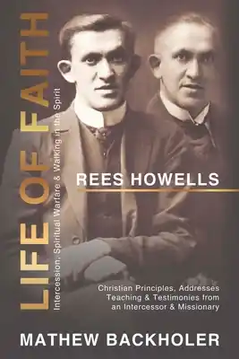 Cheap Rees Howells, Life of Faith, Intercession, Spiritual Warfare and Walking in the Spirit: Christian Principles, Addresses, Teaching & Testimonies from a (Paperback)