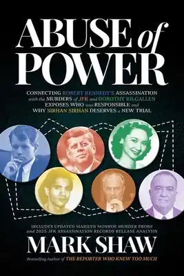 Abuse of Power: Connecting Robert Kennedy's Assassination with the Murders of JFK and Dorothy Kilgallen Exposes Who Was Responsible and Why Sirhan Sirhan Deserves a New Trial (Paperback) Order Now