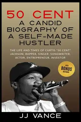 50 Cent - A CANDID BIOGRAPHY OF A SELF-MADE HUSTLER: THE LIFE AND TIMES OF CURTIS "50 Cent" JACKSON; RAPPER, SINGER, SONGWRITER, ACTOR, ENTREPRENEUR, (Paperback) New Arrival