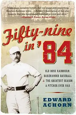 Fifty-nine in '84: Old Hoss Radbourn, Barehanded Baseball, and the Greatest Season a Pitcher Ever Had (Paperback) Don’t Miss Out