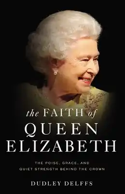 Big Sale The Faith of Queen Elizabeth: The Poise, Grace, and Quiet Strength Behind the Crown (Hardcover)
