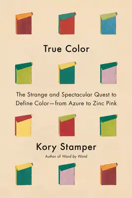 True Color: The Strange and Spectacular Quest to Define Color--from Azure to Zinc Pink (Hardcover) Seasonal Sale