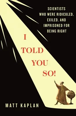I Told You So!: Scientists Who Were Ridiculed, Exiled, and Imprisoned for Being Right (Hardcover) Free Returns