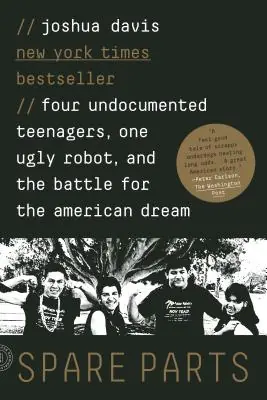 Shop Now Spare Parts: Four Undocumented Teenagers, One Ugly Robot, and the Battle for the American Dream (Paperback)