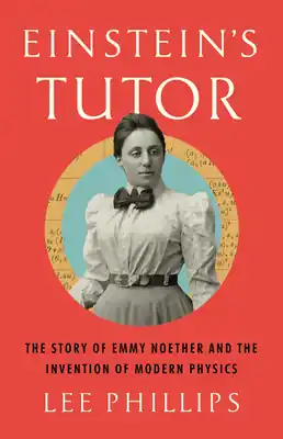 Exclusive Offer Einstein's Tutor: The Story of Emmy Noether and the Invention of Modern Physics (Hardcover)