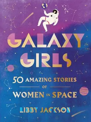 Don’t Miss Out Galaxy Girls: 50 Amazing Stories of Women in Space (Hardcover)