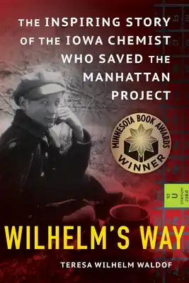 Wilhelm's Way: The Inspiring Story of the Iowa Chemist Who Saved the Manhattan Project (Paperback) Special Discount