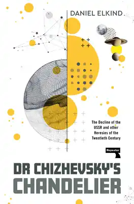 Dr Chizhevsky's Chandelier: The Decline of the USSR and other Heresies of the Twentieth Century (Paperback) Get Yours