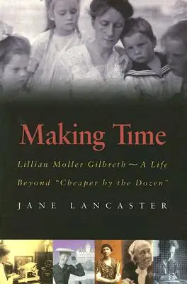 Limited Offer Making Time: Lillian Moller Gilbreth -- A Life Beyond "Cheaper by the Dozen" (Paperback)