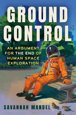 One Day Deal Ground Control: An Argument for the End of Human Space Exploration (Hardcover)