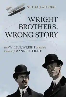 Fresh Stock Wright Brothers, Wrong Story: How Wilbur Wright Solved the Problem of Manned Flight (Hardcover)