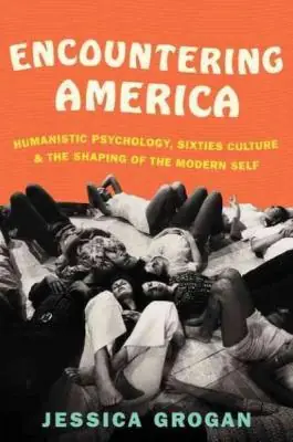 Grab Now Encountering America: Humanistic Psychology, Sixties Culture, and the Shaping of the Modern Self (Paperback)