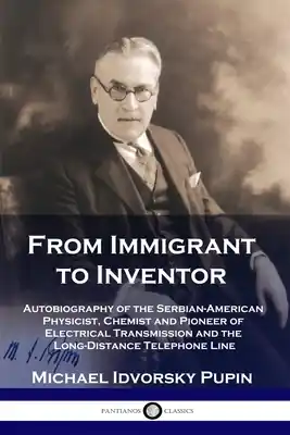 Modern From Immigrant to Inventor: Autobiography of the Serbian-American Physicist, Chemist and Pioneer of Electrical Transmission and the Long-Distance (Paperback)