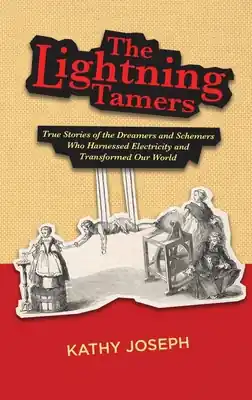 The Lightning Tamers: True Stories of the Dreamers and Schemers Who Harnessed Electricity and Transformed Our World (Hardcover) Authentic
