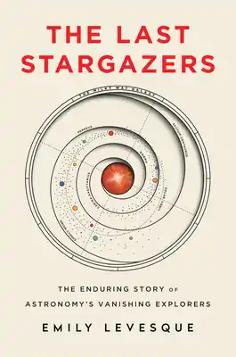 The Last Stargazers: The Enduring Story of Astronomy's Vanishing Explorers (Hardcover) Order Now