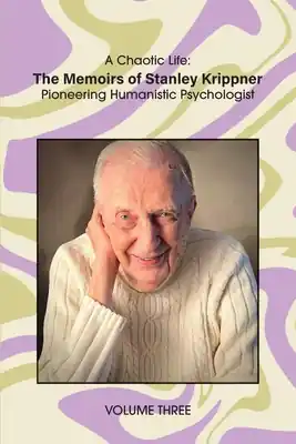 A Chaotic Life (Volume 3): The Memoirs of Stanley Krippner, Pioneering Humanistic Psychologist (Paperback) Modern