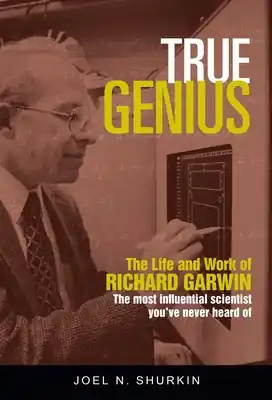 True Genius: The Life and Work of Richard Garwin, the Most Influential Scientist You've Never Heard of (Hardcover) Premium