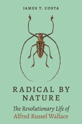 Next Day Delivery Radical by Nature: The Revolutionary Life of Alfred Russel Wallace (Hardcover)