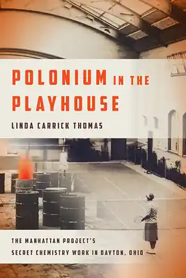 Polonium in the Playhouse: The Manhattan Project’s Secret Chemistry Work in Dayton, Ohio (Paperback) Don’t Miss Out