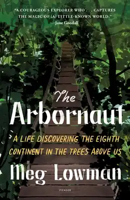 The Arbornaut: A Life Discovering the Eighth Continent in the Trees Above Us (Paperback) Free Delivery