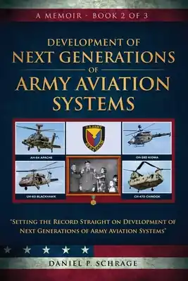 Development of Next Generations of Army Aviation Systems: A Memoir - Book 2 of 3 (Paperback) Order Now