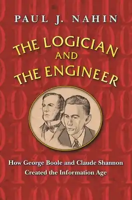 Affordable The Logician and the Engineer: How George Boole and Claude Shannon Created the Information Age (Paperback)